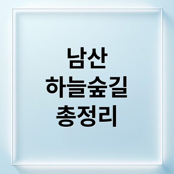 남산 하늘숲길 완벽 가이드: 코스, 주차, 단풍 명소 총정리