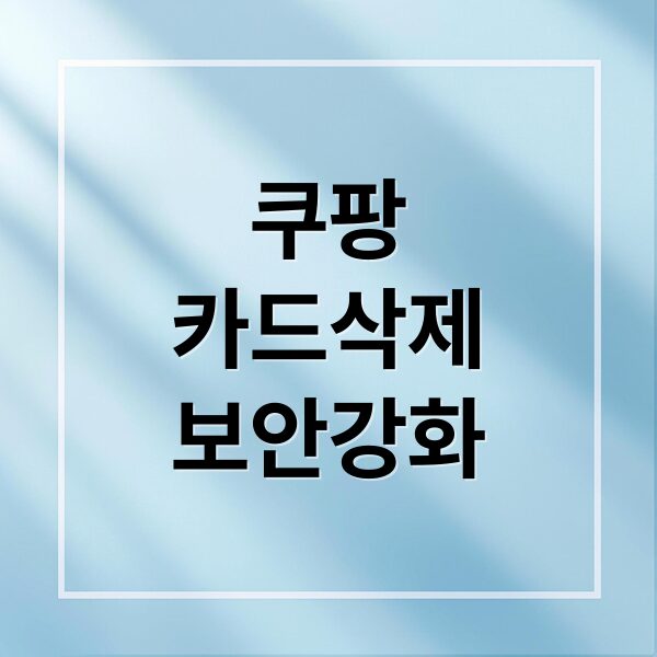 쿠팡 등록 카드 삭제, PC/모바일 완벽 가이드 및 보안 강화법